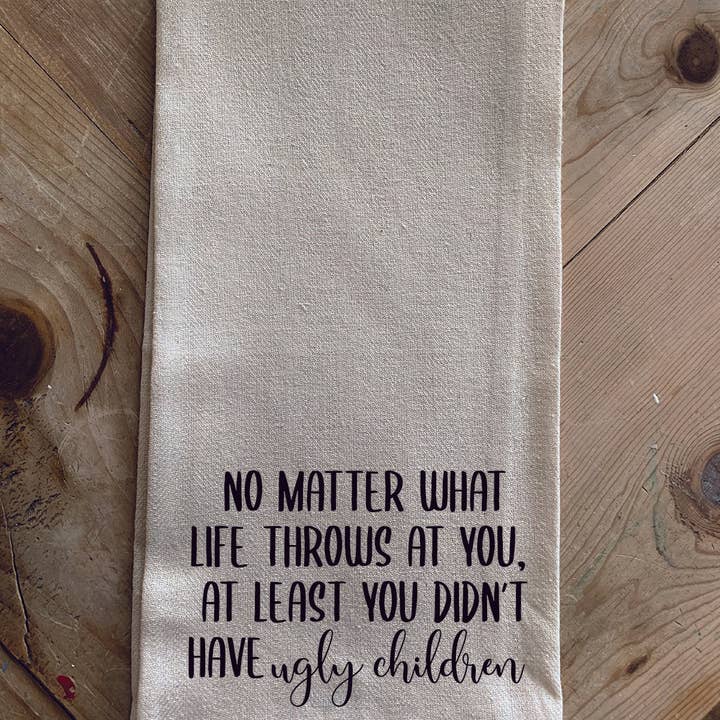 No matter what life throws at you at least you didn't have ugly children / Kitchen Towel for wholesale by Second Nature by Hand