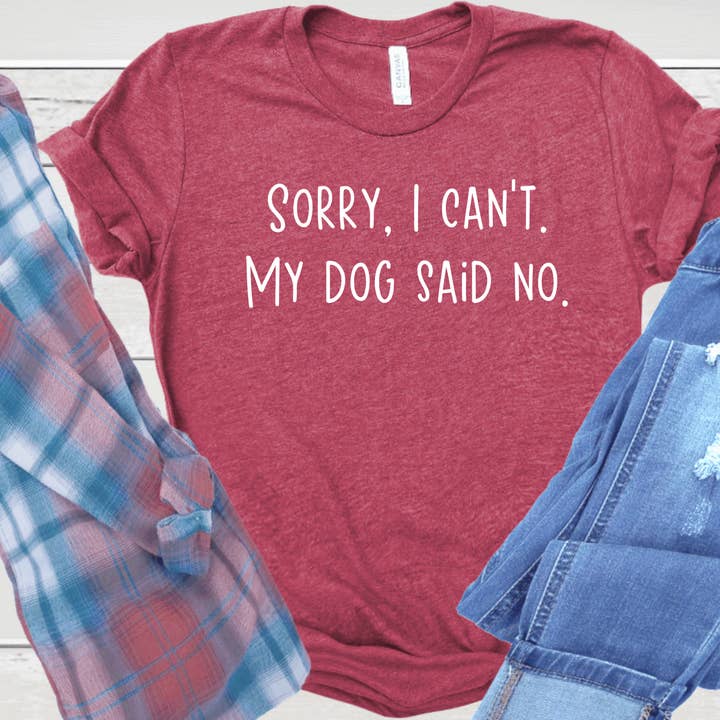 Sorry I Can't, My Dog Said No Funny Unisex tshirt, Dog Lover for wholesale by Woofingtons & Company