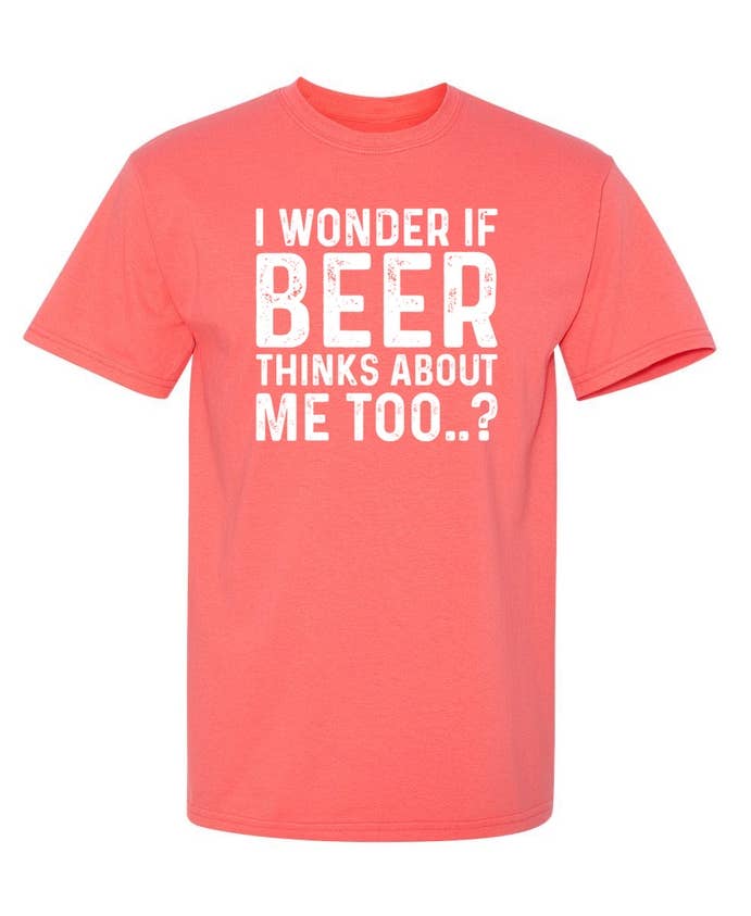 Feelin Good Tees - Wholesale Screen Printed T-Shirt - Unisex - I Wonder If Beer Thinks About Me Too..?9