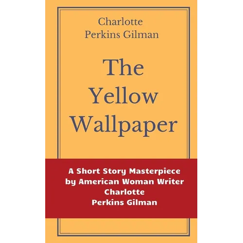 Books by splitShops - Wholesale Classics - The Yellow Wallpaper by Charlotte Perkins Gilman: A Short Story Masterpiece by American Woman Writer Charlotte Perkins Gilman - Paperback0