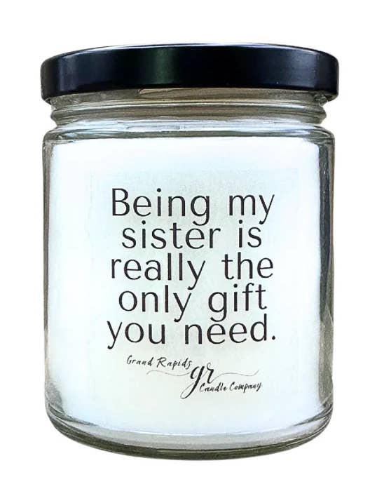 Being my sister is the only gift you need. 9oz Soy Blend Candle for wholesale by Grand Rapids Candle Company