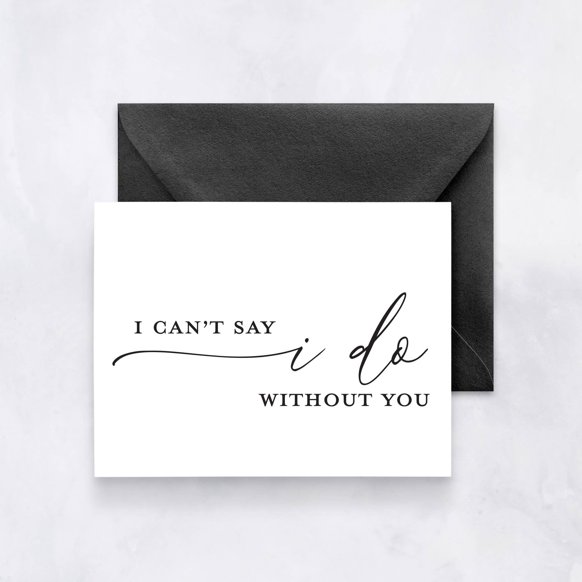 Felicia Nicole Design - Wholesale Wedding Card - Bridesmaid Proposal Card – Can’t Say I Do Without You