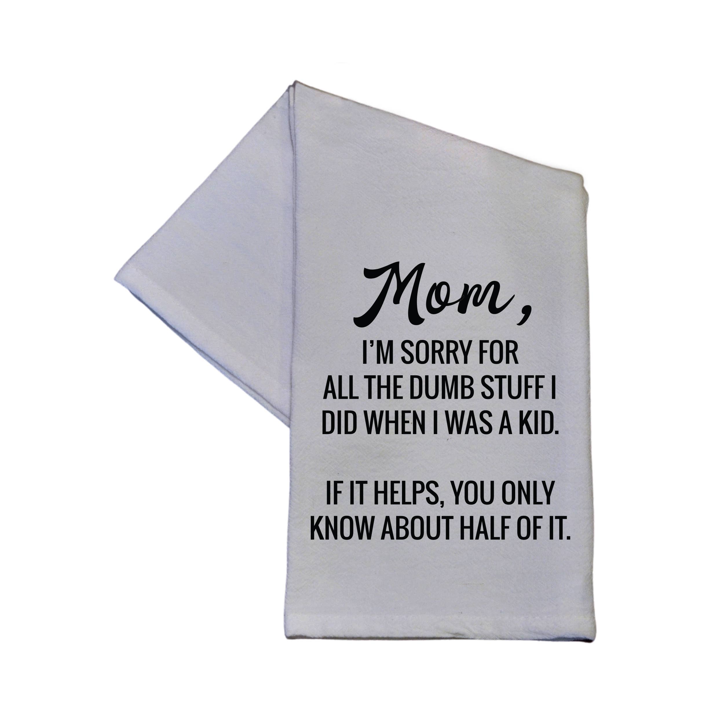 Driftless Studios - Wholesale Tea Towel - Mom I'm Sorry For All The Dumb Stuff Dish Towel - 16x24