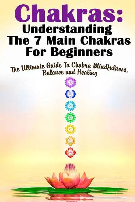 Books by splitShops - Wholesale Body, Mind & Spirit - Chakras: Understanding The 7 Main Chakras For Beginners: The Ultimate Guide To Chakra Mindfulness, Balance and Healing - Paperback0
