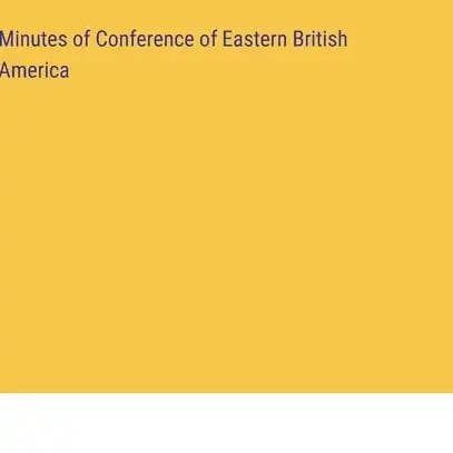 Books by splitShops - Wholesale Book - Adult - Minutes of Conference of Eastern British America - Hardcover
