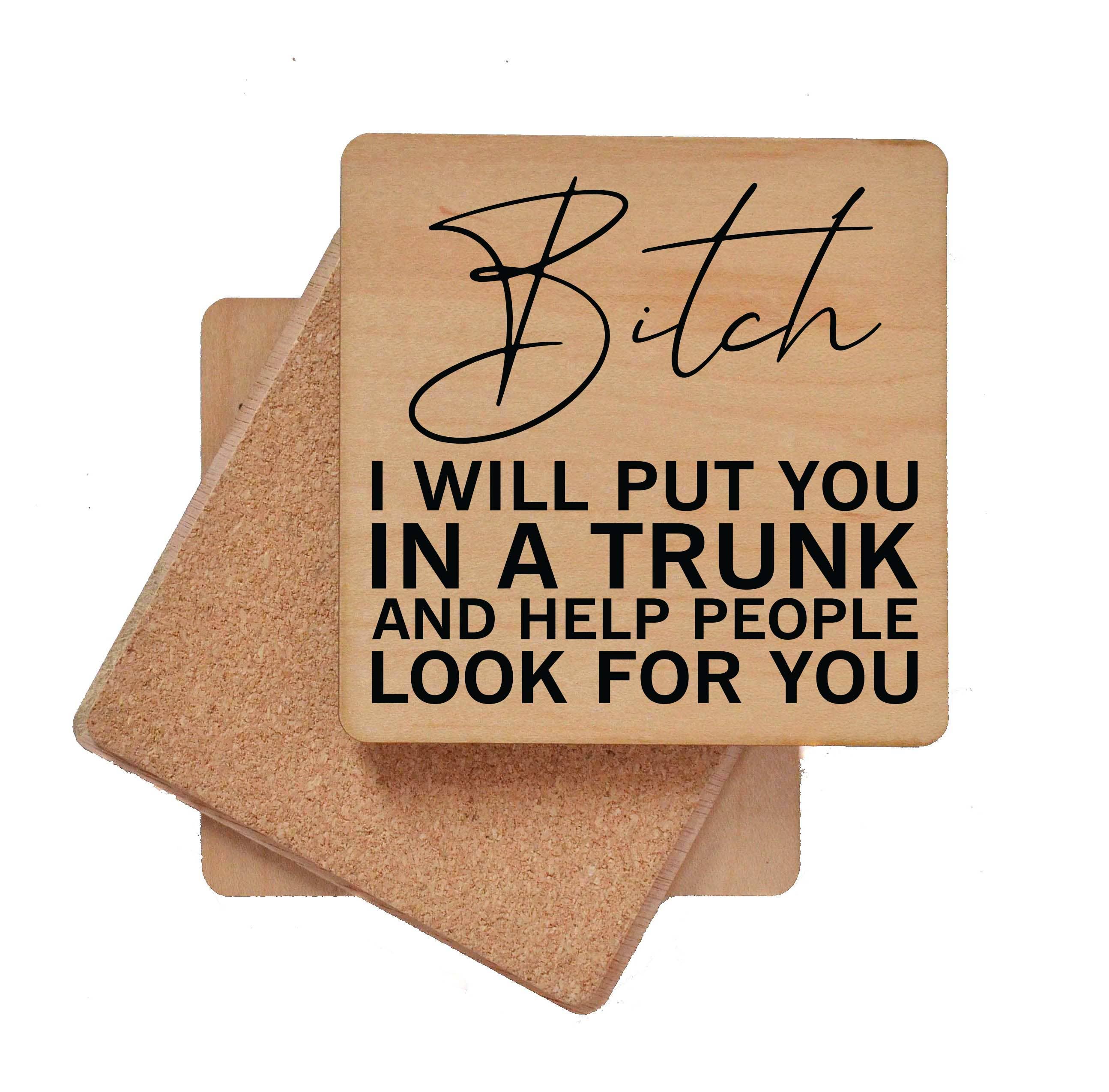 Driftless Studios - Wholesale Coasters - I Will Put You In A Trunk And Help Look Wood Coasters1