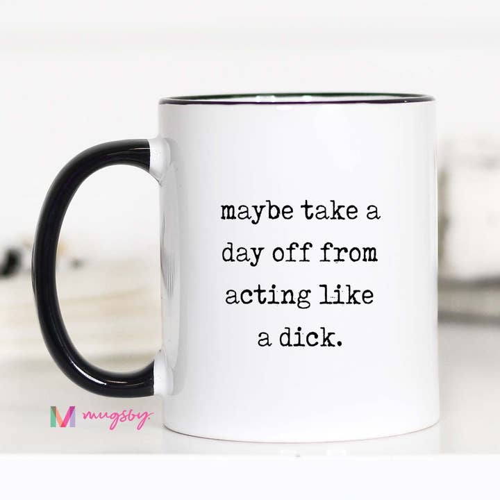 Mugsby - Wholesale Coffee Mug - Rude Funny Coffee Mug – Take A Day Off Being A Dick3