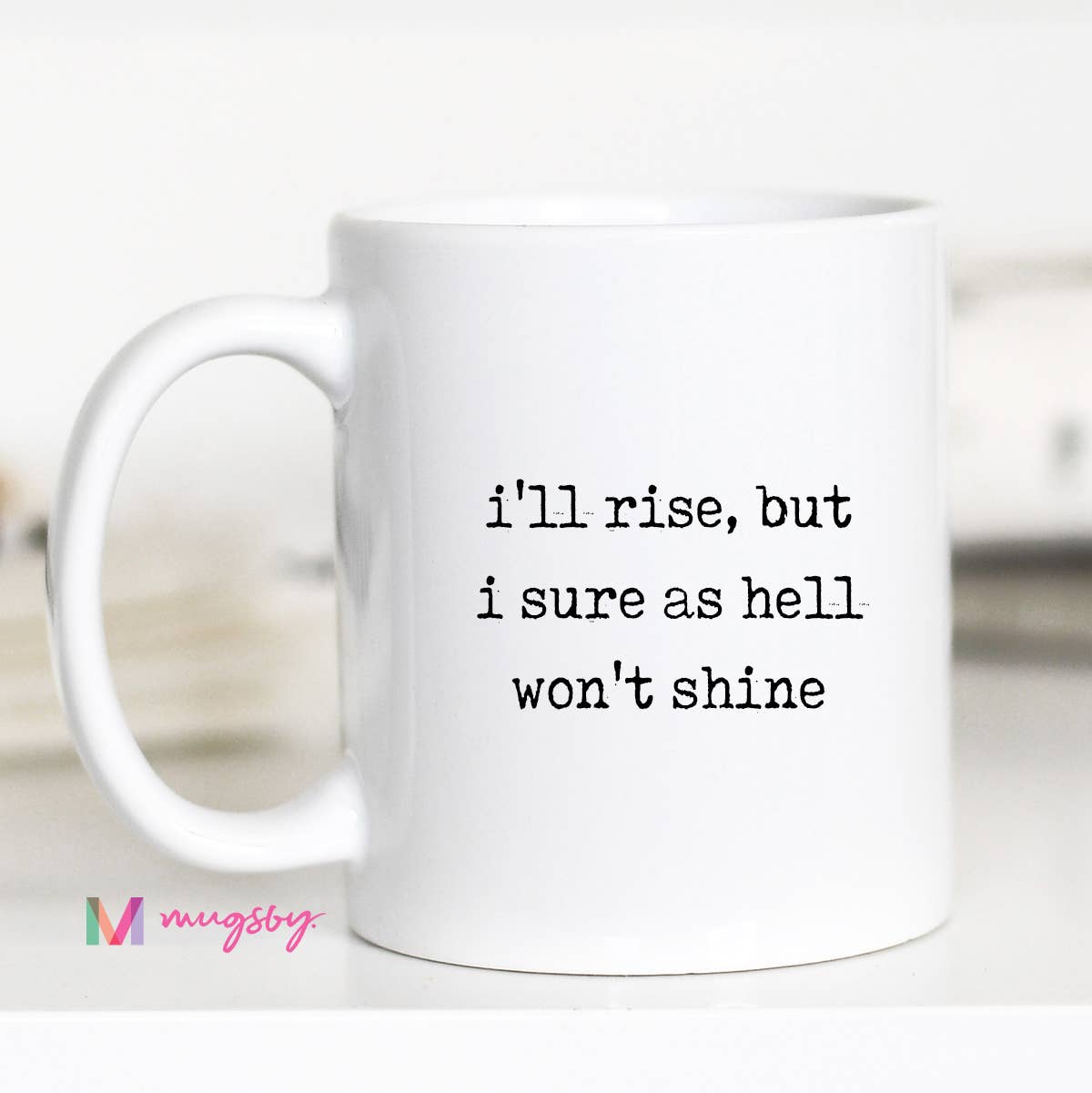 Mugsby - Wholesale Coffee Mug - Funny Coffee Mug – I’ll Rise But I Won’t Shine0