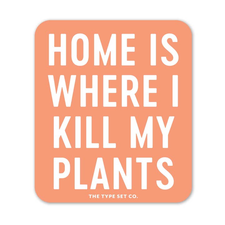 "Home is where I kill my plants" Vinyl Sticker for wholesale by The Stickerie
