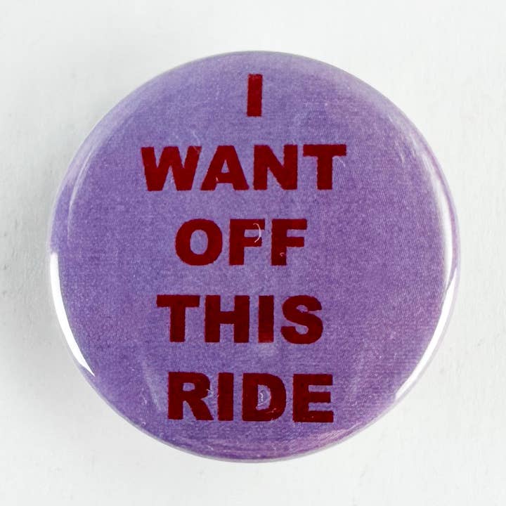 I Want Off This Ride Pinback Button  for wholesale by Culture Flock