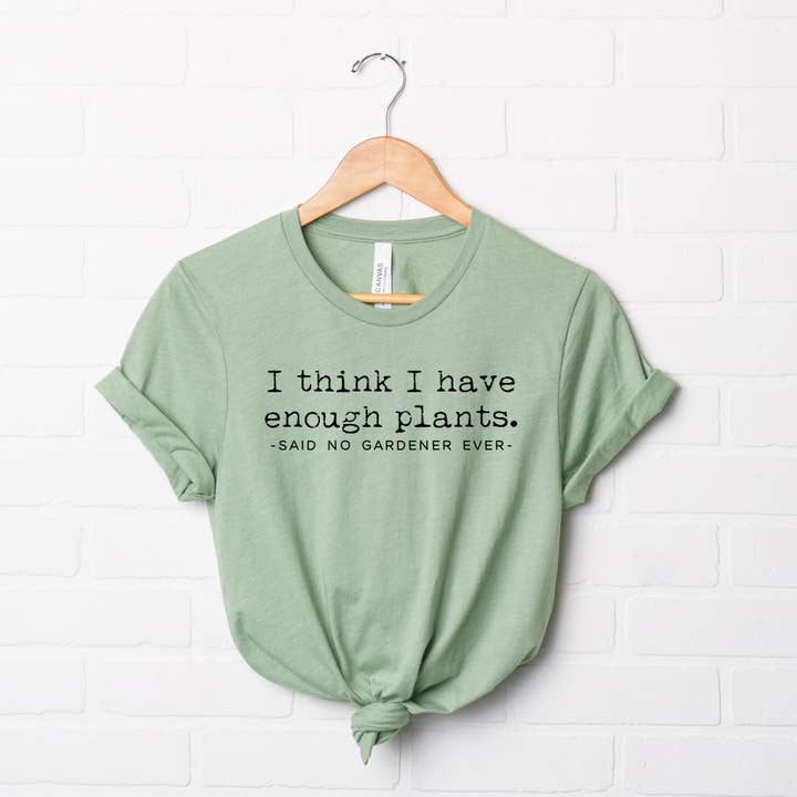 I Think I Have Enough Plants | Short Sleeve Graphic Tee for wholesale by Olive And Ivory Wholesale