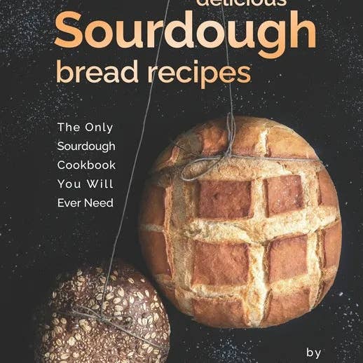 Books by splitShops - Wholesale Baking & Dessert - Delicious Sourdough Bread Recipes: The Only Sourdough Cookbook You Will Ever Need - Paperback