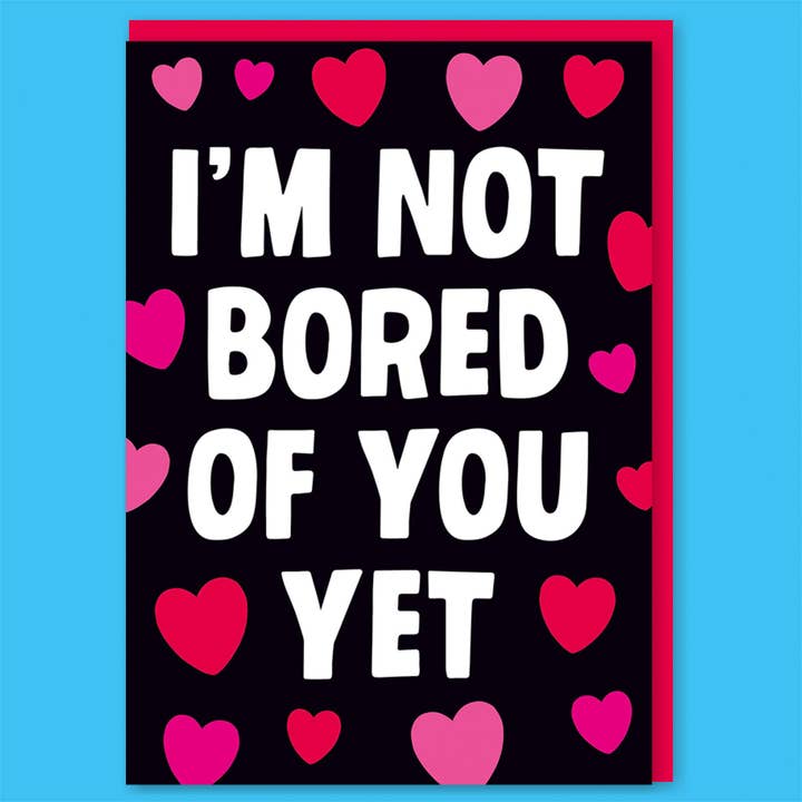 Not Bored Of You Yet Valentines Greeting Card for wholesale by Dean Morris Cards