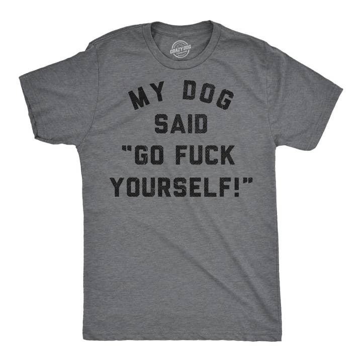 My Dog Said Go Fuck Yourself Men's T Shirt for wholesale by Crazy Dog T-Shirts
