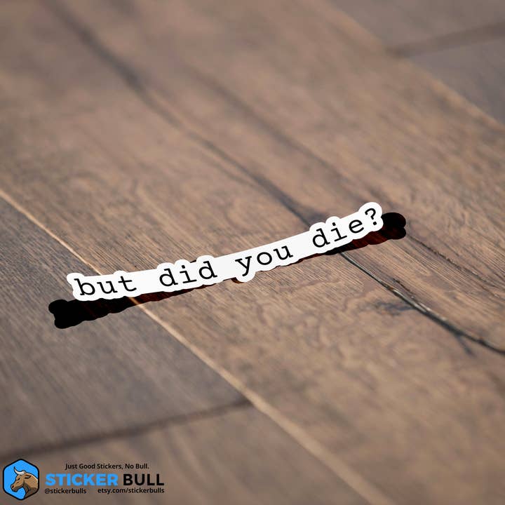 Sticker Bull - Wholesale Sticker - But Did You Die? Funny Meme Sticker1