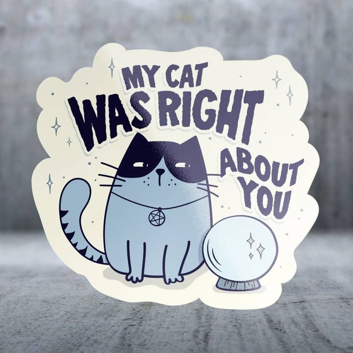 My Cat Was Right About You - Sticker for wholesale by Two Feet Treats