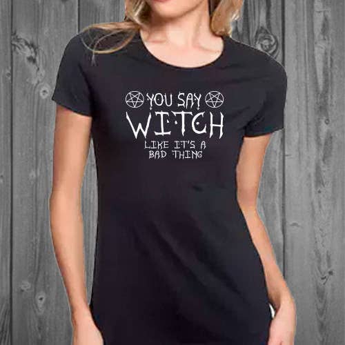 You Say Witch Like It's a Bad Thing Womens T-Shirt for wholesale by Blaspheme Boutique