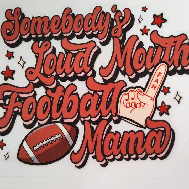 Scratch Decor - Wholesale Sublimation Transfer - "Somebody's loud mouth football Mama" UV Transfers