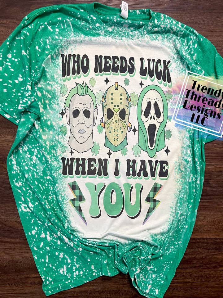 Who needs luck when I have you shirt, Saint Patrick’s day shirt for wholesale by Trendy Threads Designs LLC