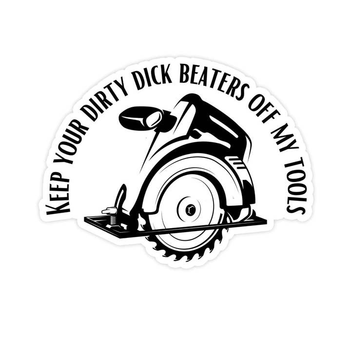Keep Your Dirty Dick Beaters Off My Tools Sticker and other Purchase Wholesale wife beaters. Free Returns & Net 60 Terms on Faire trending on Faire.