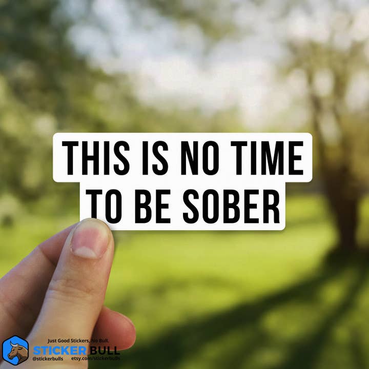 Sticker Bull – wholesale Sticker – This is No Time To Be Sober Sticker, Funny Meme Sticker4