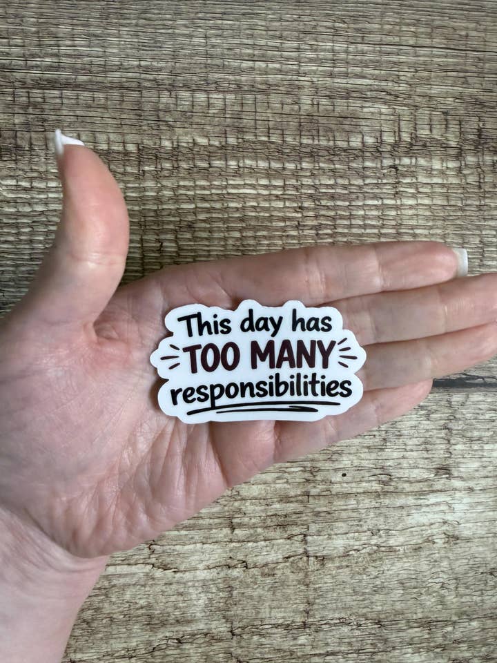 Funny Relatable Waterproof Sticker "This Day Has Too Many Responsibilities" Vinyl Decal Gift for wholesale by Laura Dawn Designs