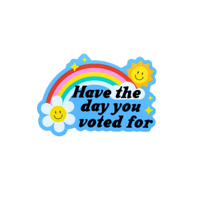 Have the Day You Voted For Sticker for wholesale by Sweetpea and Co.