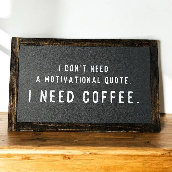 I don't need a motivational quote. I need coffee. for wholesale by Hoosier Farmhouse