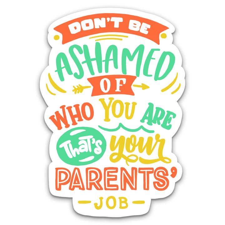 Don’t Be Ashamed Of Who You Are Vinyl Sticker for wholesale by Sweet Humors