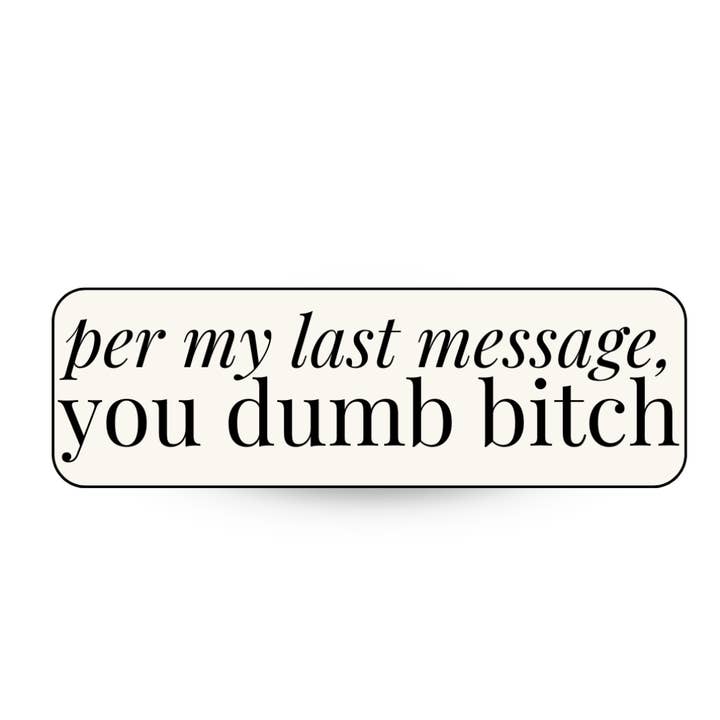 Per My Last Message, You Dumb Bitch – Die Cut Sticker for wholesale by By Megan