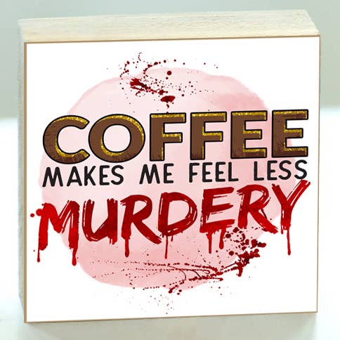 Coffee Makes Me Less Murdery Block Shelf Sitter for wholesale by Bad Bunny Designs