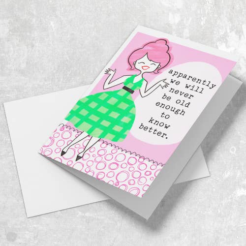 Disrupted Industries - Wholesale Birthday card - Apparently We Will Never Be Old Enough to Know Better Card1