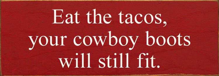 SAWDUST CITY - Wholesale Sign - Eat The Tacos, Your Cowboy Boots Will Still Fit4