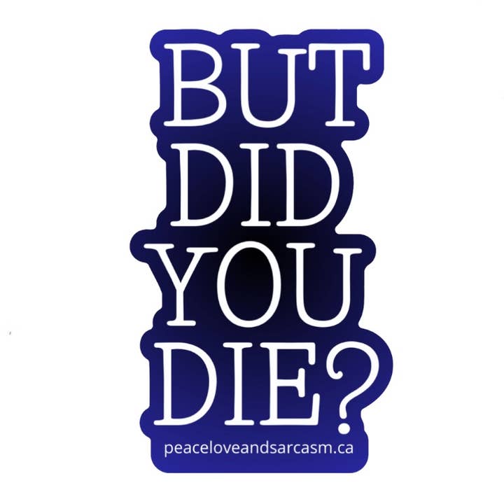 Peace, Love and Sarcasm - Wholesale Sticker - But Did You Die Sticker