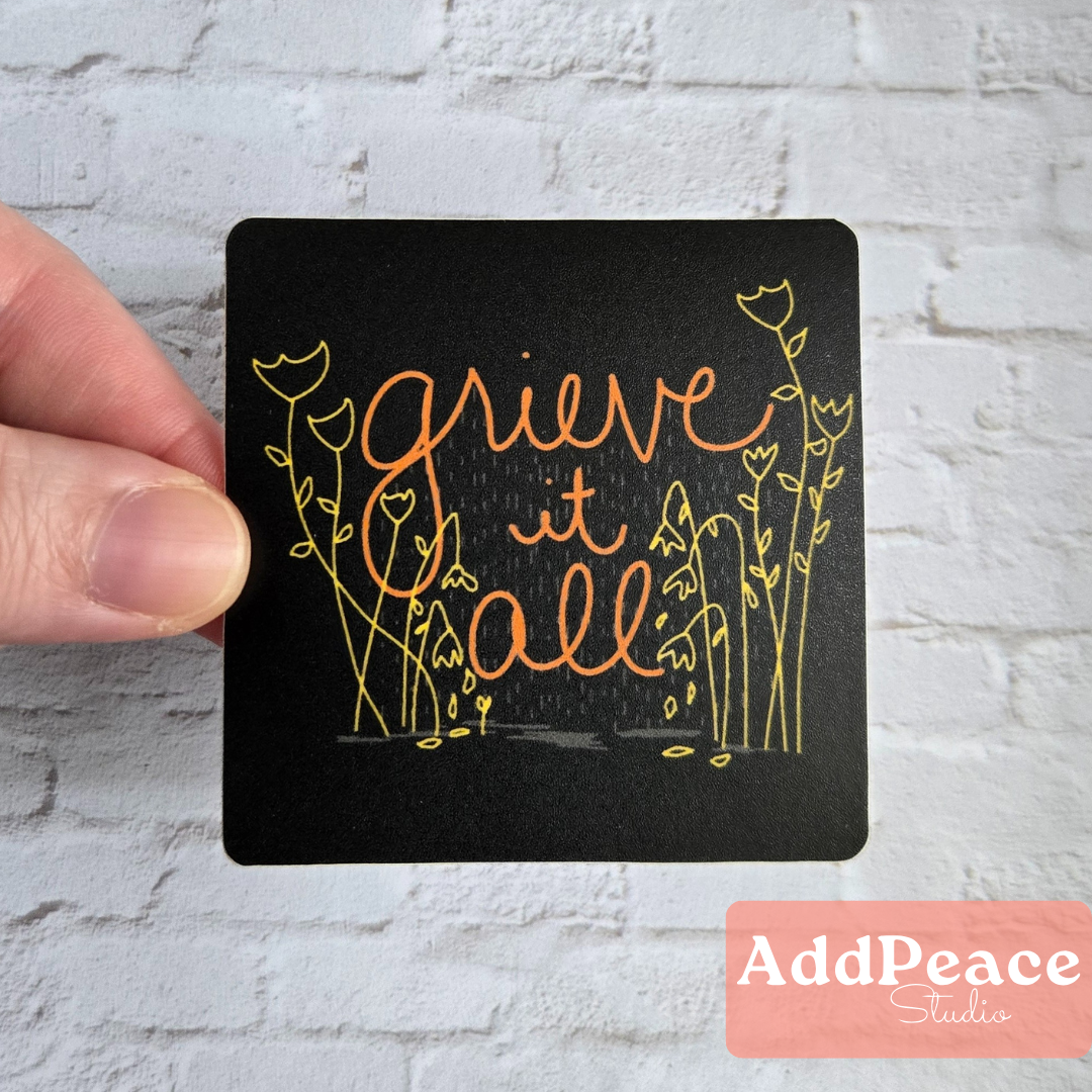 AddPeace Studio - Wholesale Sticker - Grieve It All Sticker | Vinyl Affirmation for Healing 1