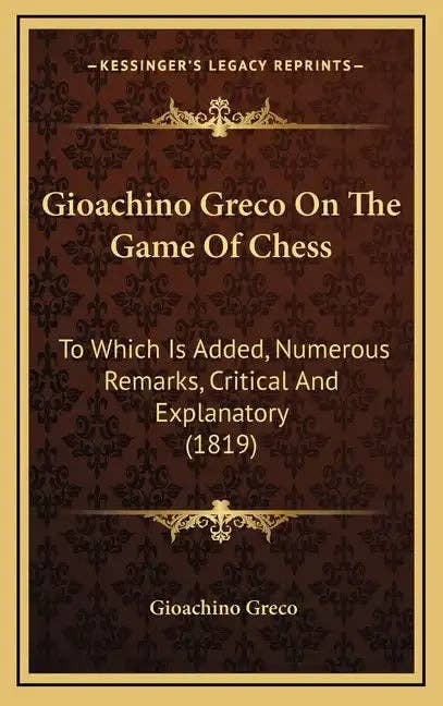 Books by splitShops - Wholesale Book - Adult - Gioachino Greco On The Game Of Chess: To Which Is Added, Numerous Remarks, Critical And Explanatory (1819) - Hardcover0