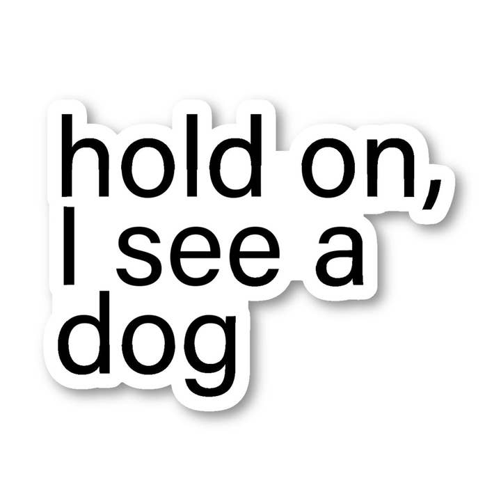 Hold On I See A Dog Funny Dog Quotes 3 Pack - Set of 2.5, 3 and 4 Inch Vinyl Laptop Stickers - Funny Dog Quotes for Laptop, Phone, Water Bottle, Car & More Decal (3 Pack) for wholesale by FunPopStickers