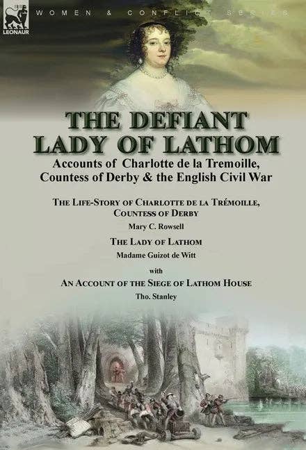 Books by splitShops - Wholesale Book - Adult - The Defiant Lady of Lathom: Accounts of Charlotte de la Tremoille, Countess of Derby & the English Civil War-The Life-Story of Charlotte de la Trémoil - Hardcover