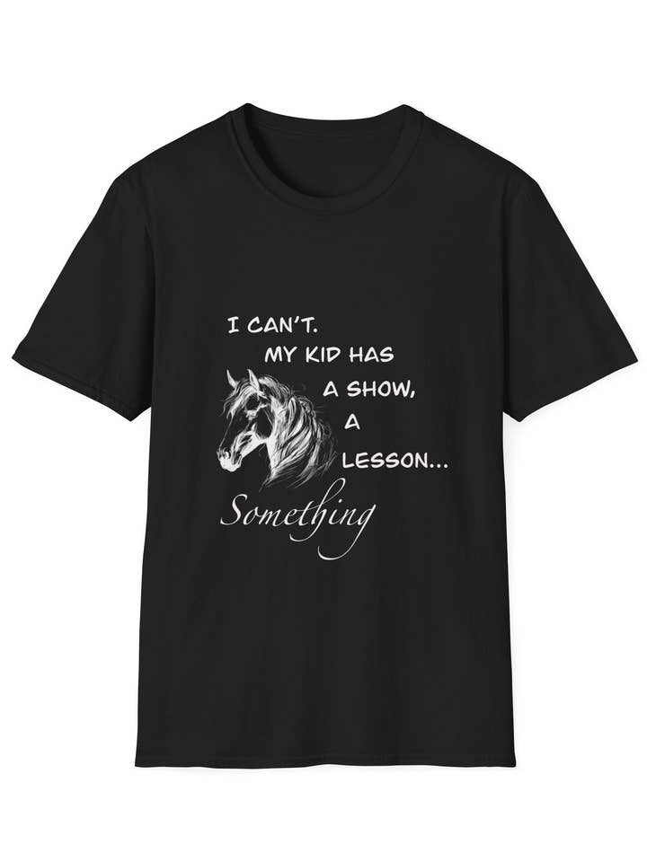 Horse Mom T‑Shirt — “I Can’t. My Kid Has a Show, a Lesson…Something” Funny Equestrian Tee for wholesale by Faithfully Designed