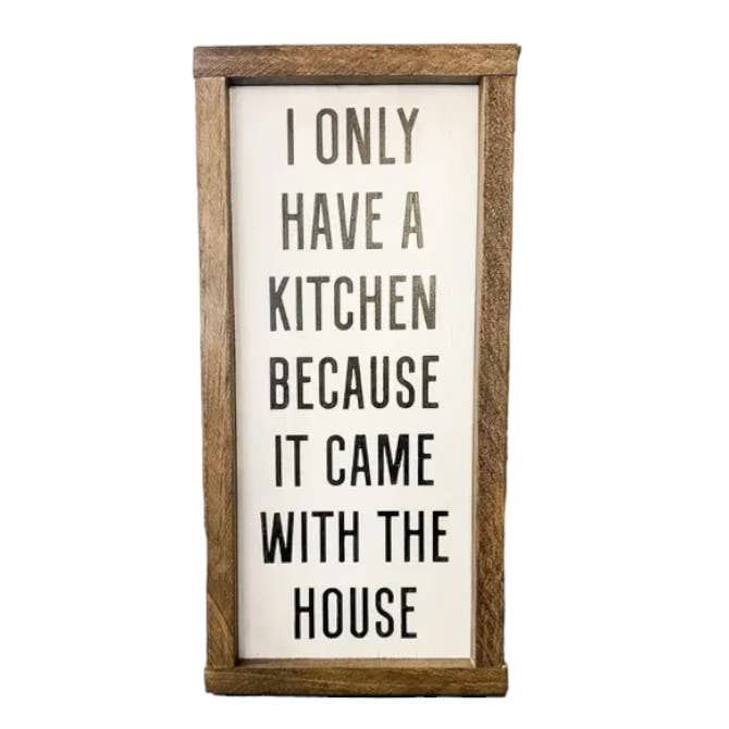 Cartello «I only have a kitchen because it came with the house» con scritta «I only have a kitchen because it came with the house» per la vendita all'ingrosso da parte di Windsor Lane Handmade Decor & More