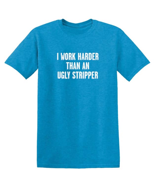 Feelin Good Tees - Wholesale Screen Printed T-Shirt - Unisex - I Work Harder Than An Ugly Stripper13
