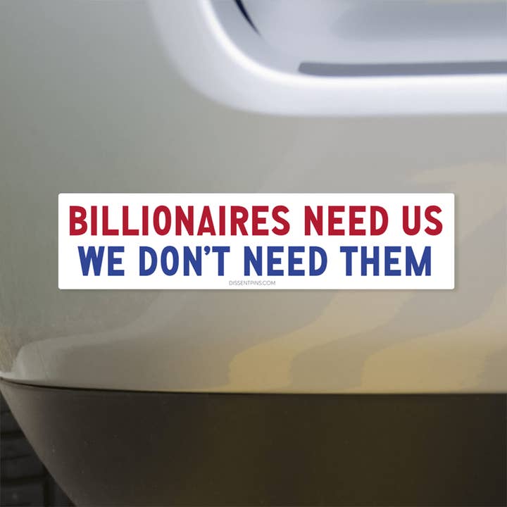 Dissent Pins - Wholesale Sticker - Billionaires Need Us - We Don't Need Them Bumper Sticker or Car Magnet3