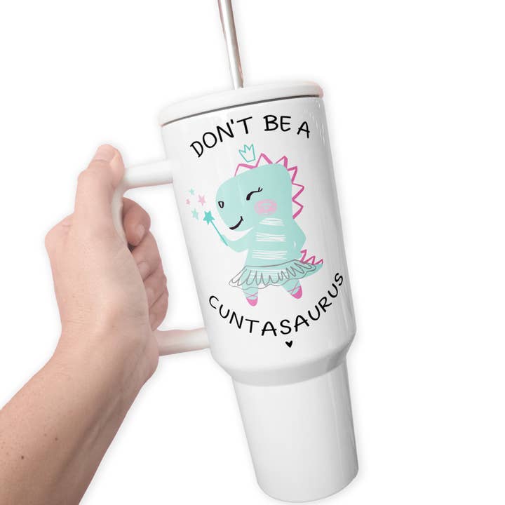 Don't Be A Cuntasaurus 40 Oz Tumbler for wholesale by tcbco