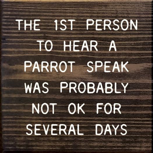 SAWDUST CITY - Wholesale Sign - The 1st Person To Hear A Parrot Speak Was Probably Not Ok6