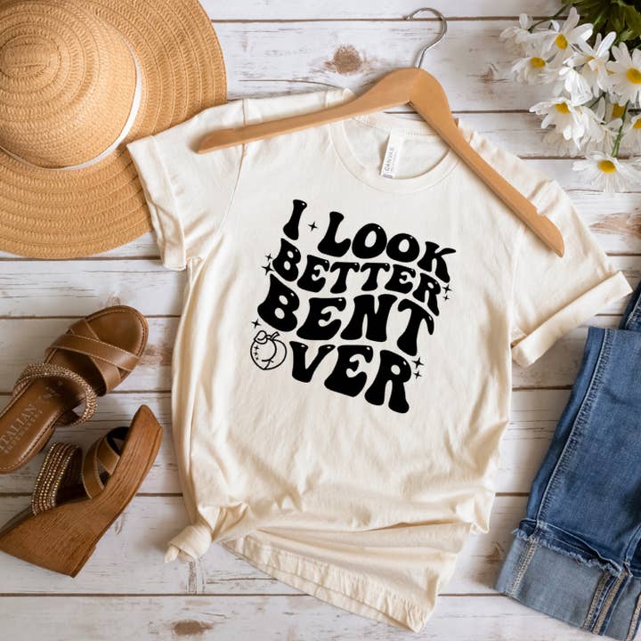 Look Better Bent Over Graphic Tshirt, Women's, Unisex for wholesale by Crafty Mamas Creationz