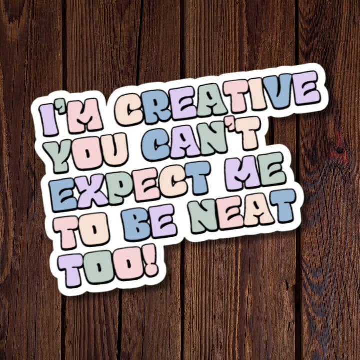 I'm Creative You Can't Expect Me To Be Neat Too! Sticker for wholesale by Roxanne Johnston Designs