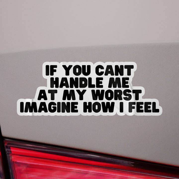 Sticker Bull - Venta al por mayor Pegatina - Calcomanía If You Can't Handle Me At My Worst, Imagine How I Feel, pegatina de memes, calcomanía de vinilo impermeable para laptop, auto e hidroflask3