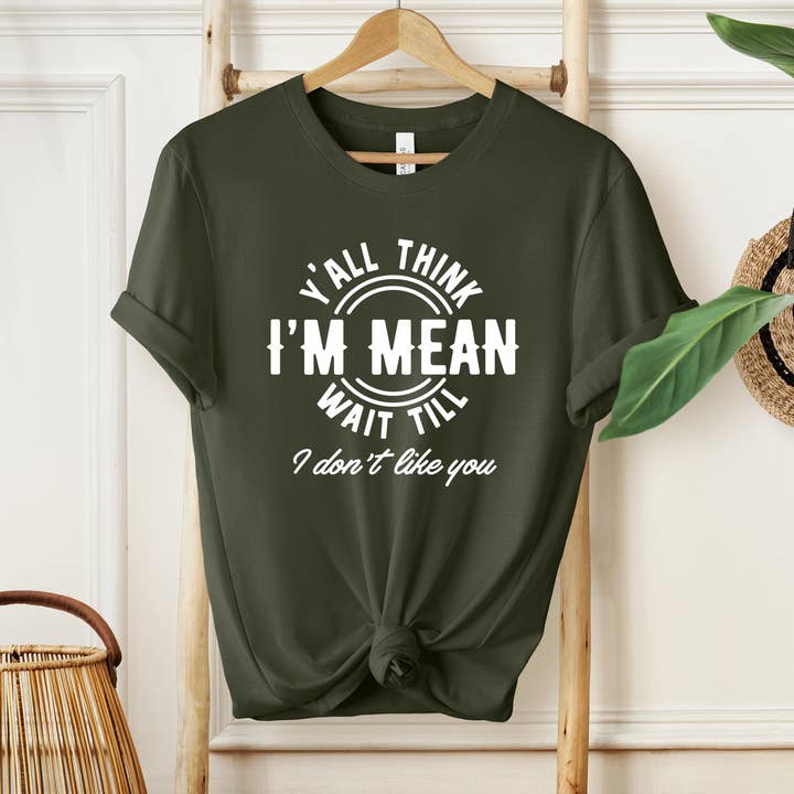 Y'all Think I'm Mean Wait Till I Don't Like You Shirt for wholesale by Eleven Fashion