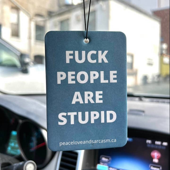 Peace, Love and Sarcasm - Wholesale Car Freshener - Unisex - Fuck People Are Stupid Air Freshener1