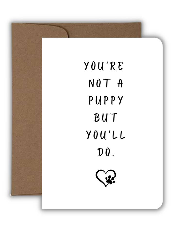 Carte de vœux - Love - You're Not A Puppy But You'll Do. pour la vente par Fyg & Company, LLC